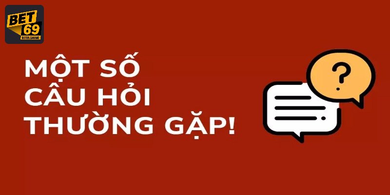Câu hỏi thường gặp Bet69 về sự uy tín